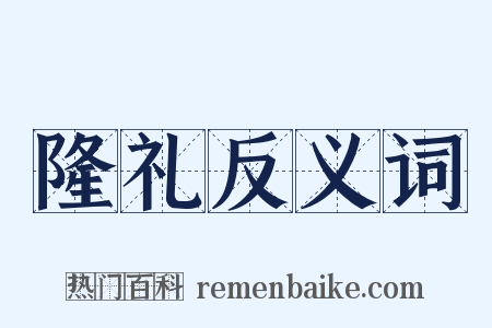 隆礼反义词是什么意思的图片